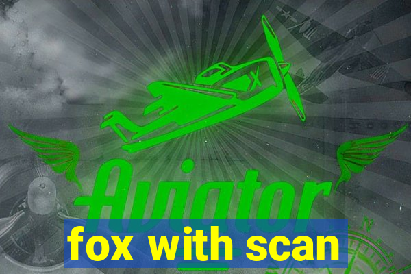 fox with scan